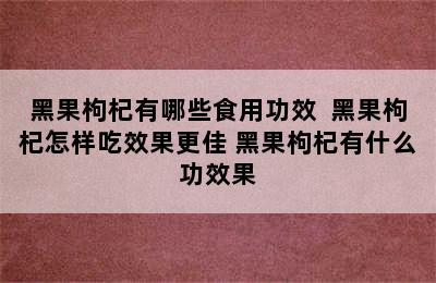 黑果枸杞有哪些食用功效  黑果枸杞怎样吃效果更佳 黑果枸杞有什么功效果